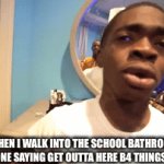 NANIIIII | MY WHEN I WALK INTO THE SCHOOL BATHROOM AND SEE SOMEONE SAYING GET OUTTA HERE B4 THINGS GET WORSE; AS HE IS PULLING OUT A AK47 | image tagged in gifs,funny,memes,dark humor | made w/ Imgflip video-to-gif maker