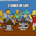 This is prolly relatable tbh | 2 SIDES OF LIFE; GANGSTERS, FIRES, SERIAL KILLERS, SIN, ETC. SUNSHINE, RAINBOWS, UNICORNS, BUTTERFLIES, ETC. | image tagged in simpsons monkey fight | made w/ Imgflip meme maker