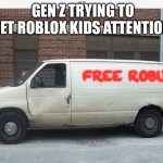 End Roblox brain rot | GEN Z TRYING TO GET ROBLOX KIDS ATTENTION; FREE ROBUX | image tagged in white van | made w/ Imgflip meme maker