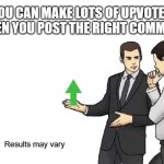 Make upvotes online | YOU CAN MAKE LOTS OF UPVOTES WHEN YOU POST THE RIGHT COMMENT; Results may vary | image tagged in memes,car salesman slaps hood,upvote,marketing | made w/ Imgflip meme maker