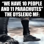 This will never not be funny | “WE HAVE 10 PEOPLE AND 11 PARACHUTES”
THE DYSLEXIC MF: | image tagged in gifs,memes,dark humour,parachute,dyslexia | made w/ Imgflip video-to-gif maker