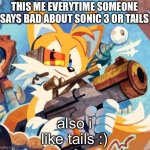 this is just sooo true at this point | THIS ME EVERYTIME SOMEONE SAYS BAD ABOUT SONIC 3 OR TAILS; also i like tails :) | image tagged in meme,sonic,tails,sonic the hedgehog | made w/ Imgflip meme maker