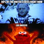 very sad the California situation is in the position it's in rn | 90% OF THE UNITED STATES RIGHT NOW; LOS ANGELES | image tagged in cold vs hot,memes,uh oh,pain,fire | made w/ Imgflip meme maker