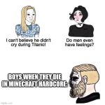 boys when they die in Minecraft hardcore | BOYS WHEN THEY DIE IN MINECRAFT HARDCORE: | image tagged in funny | made w/ Imgflip meme maker