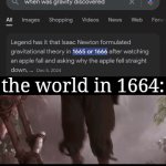 isaac newton lore | the world in 1664: | image tagged in gifs,funny,isasc newton,memes | made w/ Imgflip video-to-gif maker