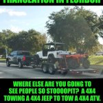 Funny | QUICK AND EASY TRANSLATION IN FLORDUH; WHERE ELSE ARE YOU GOING TO SEE PEOPLE SO STOOOOPIT?  A 4X4 TOWING A 4X4 JEEP TO TOW A 4X4 ATV. | image tagged in funny,stupid,meanwhile in florida,florida,florida man,translation | made w/ Imgflip meme maker