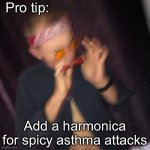 Spicy Asthma | Pro tip:; Add a harmonica for spicy asthma attacks | image tagged in harmonica,asthma,spicy | made w/ Imgflip meme maker