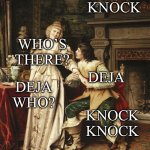 Knock knock | KNOCK KNOCK; WHO’S THERE? DEJA; DEJA WHO? KNOCK KNOCK | image tagged in classic art,knock knock,deja vu | made w/ Imgflip meme maker