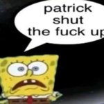 Patrick shut the fuck up meme