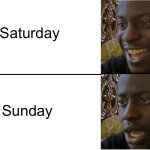 Sundays always be the worst when you remember you have school | Saturday; Sunday | image tagged in disappointed black guy | made w/ Imgflip meme maker