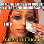 Ne-Si Axis | TO ALL THE HATERS WHO THOUGHT THEY WERE STUPID AND UNORGANISED; ENTP | image tagged in cries in gucci,entp,mbti,myers briggs,personality,memes | made w/ Imgflip meme maker