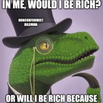 Nonconformist's Dilemma | IF PEOPLE BELIEVED IN ME, WOULD I BE RICH? NONCONFORMIST DILEMMA; OR WILL I BE RICH BECAUSE PEOPLE DON'T BELIEVE IN ME? | image tagged in fancy philosoraptor,personality,rich,support,disbelief,belief | made w/ Imgflip meme maker