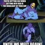 Skeletor disturbing facts | REMEMBER, YOU KNOW YOU’RE GETTING OLD WHEN GETTING INTO BED IS THE HIGHLIGHT OF YOUR DAY; UNTIL WE MEET AGAIN! | image tagged in skeletor disturbing facts,adulting,bed,skeletor until we meet again,2025,memes | made w/ Imgflip meme maker