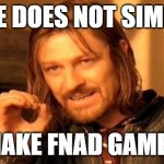 it's difficult ok... STOP RUSHING ME!!! | ONE DOES NOT SIMPLY; MAKE FNAD GAMES | image tagged in memes,one does not simply | made w/ Imgflip meme maker