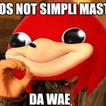 Ugandan Knuckles Does Not Simply... | 1 DOS NOT SIMPLI MASTER; DA WAE | image tagged in ugandan knuckles does not simply | made w/ Imgflip meme maker