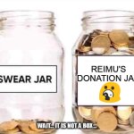 Swear Jar | REIMU'S DONATION JAR; WAIT... IT IS NOT A BOX... | image tagged in swear jar | made w/ Imgflip meme maker