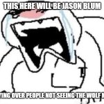 i'm already gonna predict that jason blum will cry over the wolf man flopping | THIS HERE WILL BE JASON BLUM; CRYING OVER PEOPLE NOT SEEING THE WOLF MAN | image tagged in ugly crying,prediction,universal studios,memes | made w/ Imgflip meme maker