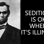 quotable abe lincoln | SEDITION IS OK WHEN IT'S ILLINOIS | image tagged in quotable abe lincoln | made w/ Imgflip meme maker