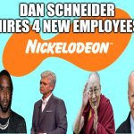 Nickelodeon Tagline Meme | DAN SCHNEIDER HIRES 4 NEW EMPLOYEES | image tagged in nickelodeon tagline meme | made w/ Imgflip meme maker