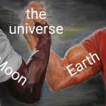 Handshake meme | the universe; Earth; Moon | image tagged in memes,epic handshake | made w/ Imgflip meme maker