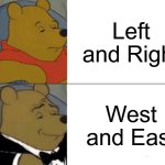 dyslexia go brrr | Left and Right; West and East | image tagged in memes,tuxedo winnie the pooh | made w/ Imgflip meme maker