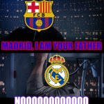 Madrid 2 Barça 5 | MADRID, I AM YOUR FATHER; NOOOOOOOOOOOO | image tagged in memes,star wars no,real madrid,barcelona,footy,sports | made w/ Imgflip meme maker