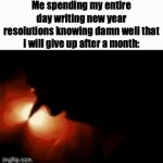 Maybe 2176 will be my year | Me spending my entire day writing new year resolutions knowing damn well that I will give up after a month: | image tagged in gifs,new years | made w/ Imgflip video-to-gif maker