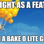 But Piella, the Balloon won't hold you! | I'M LIGHT AS A FEATHER; I'M A BAKE O LITE GIRL | image tagged in balloon chair,meme,wallace and gromit | made w/ Imgflip meme maker