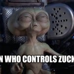 Zuck Controls | THE ALIEN WHO CONTROLS ZUCKERBERG | image tagged in alien mib,mark zuckerberg,zuckerberg,facebook | made w/ Imgflip meme maker