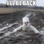 I'll Be Back | I'LL BE BACK | image tagged in chris joines | made w/ Imgflip meme maker