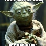 Star Wars Yoda | "THERE GOES MY HERO, HE'S ORDINARY." | image tagged in memes,star wars yoda | made w/ Imgflip meme maker