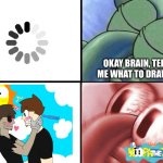 OH GOD I MADE SHIP ART OF MY CHARACTERS PLEASE KILL ME!!!! | OKAY BRAIN, TELL ME WHAT TO DRAW... | image tagged in sleeping squidward,shipping | made w/ Imgflip meme maker