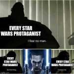 Force unleashed meme (yes in this economy) | EVERY STAR WARS PROTAGANIST; EVERY STAR WARS PROTAGANIST; EVERY STAR WARS PROTAGANIST | image tagged in i fear no man,star wars,tf2,jedi | made w/ Imgflip meme maker