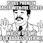 Neil deGrasse Tyson | PLUGS PHONE IN CHARGER WITH THE LIGHTS OFF; WATCH OUT WE GOT A BADASS OVER HERE | image tagged in memes,neil degrasse tyson | made w/ Imgflip meme maker