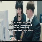 Real | POV: When you tried to create a new account, but your creative username is already taken. | image tagged in gifs,dark humor,funny memes,memes,relatable memes | made w/ Imgflip video-to-gif maker