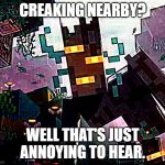 bad-joke-creaking | CREAKING NEARBY? WELL THAT'S JUST ANNOYING TO HEAR. | image tagged in creaking minecraft | made w/ Imgflip meme maker