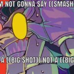 I am a big shot not a big shit