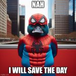 A platypus whit the spiderman costume. | NAH; I WILL SAVE THE DAY | image tagged in a platypus whit the spiderman costume | made w/ Imgflip meme maker