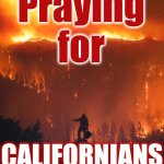 Praying For Californians | Praying for; CALIFORNIANS | image tagged in california wildfire,praying,wildfires,california fires,california,memes | made w/ Imgflip meme maker