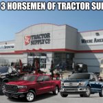 Tractor Supply | THE 3 HORSEMEN OF TRACTOR SUPPLY | image tagged in tractor supply | made w/ Imgflip meme maker