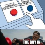 Robotnik Button | RIGHT SOLUTION; THE WORST SOLUTION POSSIBLE; THE GUY IN THE MOBILE AD | image tagged in robotnik button,memes | made w/ Imgflip meme maker