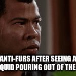 the floor is latex goo | ANTI-FURS AFTER SEEING A WHITE LIQUID POURING OUT OF THE GROUND | image tagged in gifs,funny memes | made w/ Imgflip video-to-gif maker