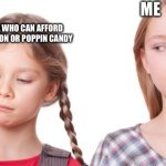 I envy those who afford | ME; EVERYONE WHO CAN AFFORD A COMMISSION OR POPPIN CANDY | image tagged in envy | made w/ Imgflip meme maker