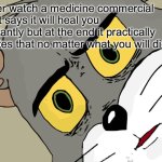 Unsettled Tom | Ever watch a medicine commercial that says it will heal you instantly but at the end it practically states that no matter what you will die | image tagged in memes,unsettled tom | made w/ Imgflip meme maker