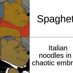 Lol | Spaghetti; Italian noodles in a chaotic embrace | image tagged in memes,tuxedo winnie the pooh | made w/ Imgflip meme maker