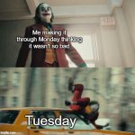 I had a runny nose today :/ | Me making it through Monday thinking it wasn't so bad; Tuesday | image tagged in joaquin phoenix joker car,sick | made w/ Imgflip meme maker