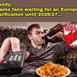 Dinamo fans be like | Nobody:
Dinamo fans waiting for an European Qualification until 2026/27... | image tagged in man with beer and chips watching tv at home,dinamo,romania,superliga,sports,memes | made w/ Imgflip meme maker