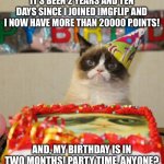 No, I am NOT begging for upvotes. I just need help setting up a 20K Points Party. And planning by Bday | IT’S BEEN 2 YEARS AND TEN DAYS SINCE I JOINED IMGFLIP AND I NOW HAVE MORE THAN 20000 POINTS! AND, MY BIRTHDAY IS IN TWO MONTHS! PARTY TIME, ANYONE? | image tagged in memes,fun,happy,party time,meme ideas,oh wow are you actually reading these tags | made w/ Imgflip meme maker