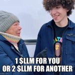 1 $LLM you or 2 $LLM to another | 1 $LLM FOR YOU OR 2 $LLM FOR ANOTHER | image tagged in 1 llm you or 2 llm to another | made w/ Imgflip meme maker