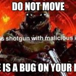 I got ya | DO NOT MOVE; THERE IS A BUG ON YOUR NOSE... | image tagged in doomguy shotgun,dont mind if i do,keep calm | made w/ Imgflip meme maker